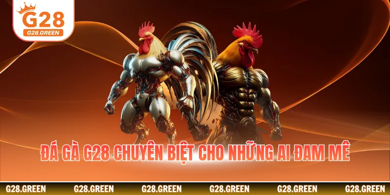 Đá gà G28 chuyên biệt cho những ai đam mê