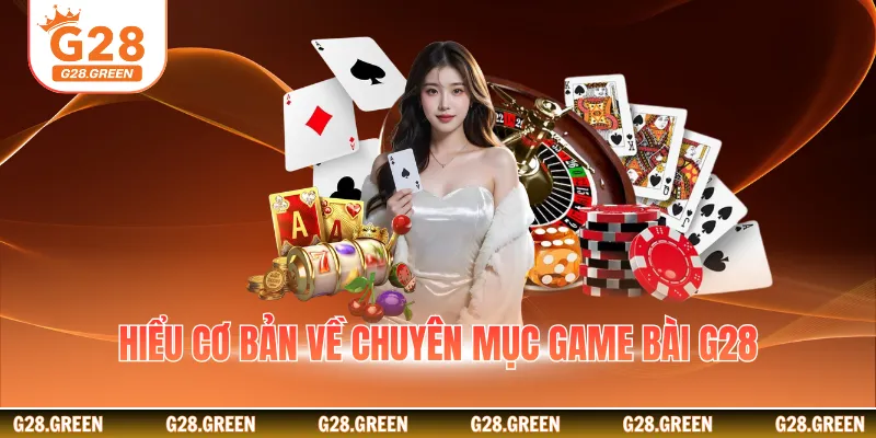 Hiểu cơ bản về chuyên mục game bài G28
