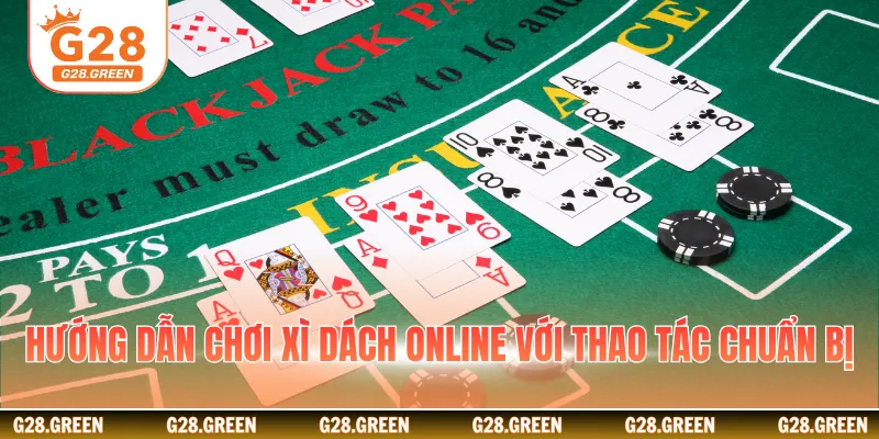 Hướng dẫn chơi xì dách online với thao tác chuẩn bị