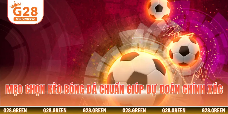 Mẹo chọn kèo bóng đá chuẩn giúp dự đoán chính xác