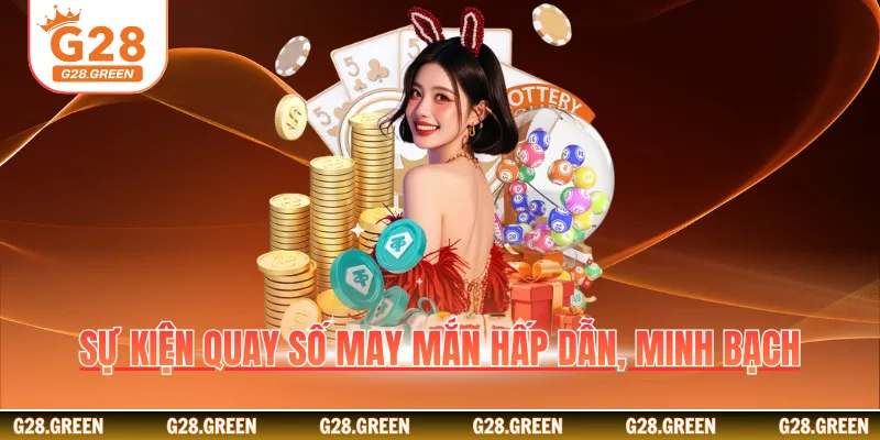 Sự kiện quay số may mắn hấp dẫn, minh bạch