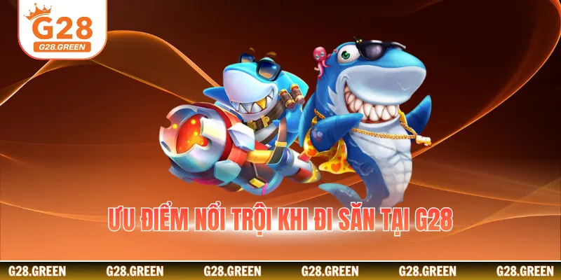 Ưu điểm nổi trội khi đi săn tại G28