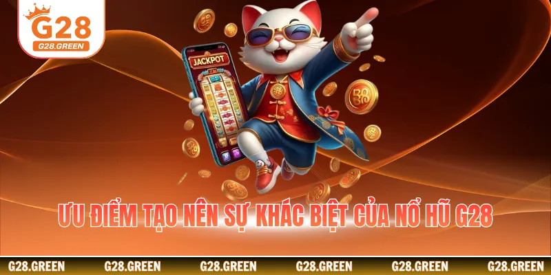 Ưu điểm tạo nên sự khác biệt của nổ hũ G28
